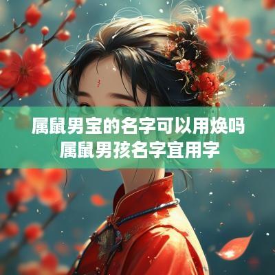 属鼠男宝的名字可以用焕吗 属鼠男孩名字宜用字