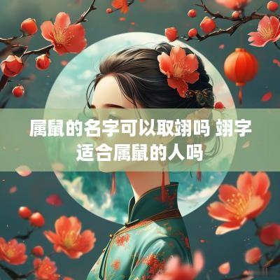 属鼠的名字可以取翊吗 翊字适合属鼠的人吗