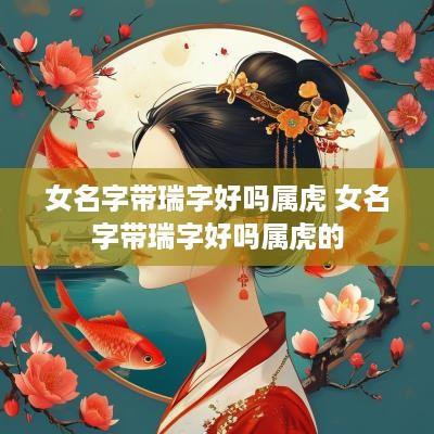 女名字带瑞字好吗属虎 女名字带瑞字好吗属虎的