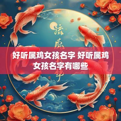 好听属鸡女孩名字 好听属鸡女孩名字有哪些