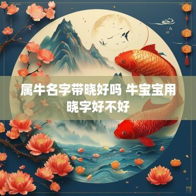 属牛名字带晓好吗 牛宝宝用晓字好不好