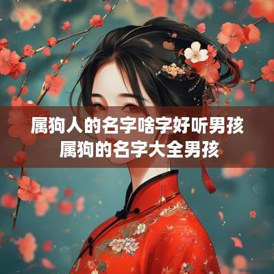 属狗人的名字啥字好听男孩 属狗的名字大全男孩