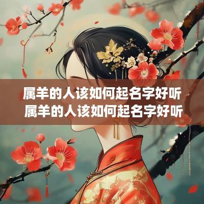 属羊的人该如何起名字好听 属羊的人该如何起名字好听点