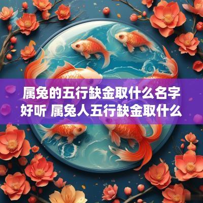 属兔的五行缺金取什么名字好听 属兔人五行缺金取什么名字