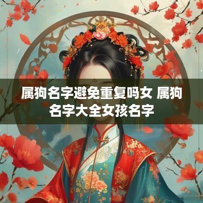 属狗名字避免重复吗女 属狗名字大全女孩名字