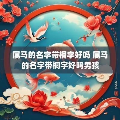 属马的名字带桐字好吗 属马的名字带桐字好吗男孩