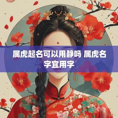 属虎起名可以用静吗 属虎名字宜用字