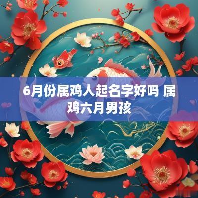 6月份属鸡人起名字好吗 属鸡六月男孩