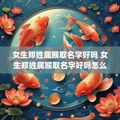 女生郑姓属猴取名字好吗 女生郑姓属猴取名字好吗怎么取