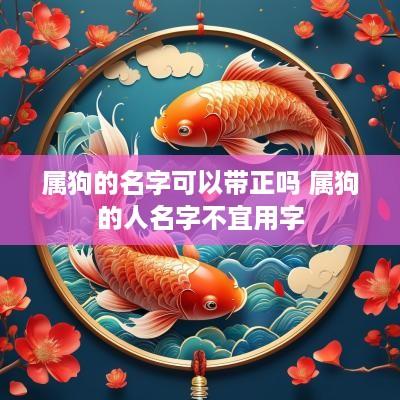 属狗的名字可以带正吗 属狗的人名字不宜用字