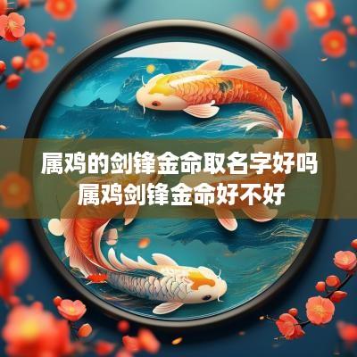 属鸡的剑锋金命取名字好吗 属鸡剑锋金命好不好