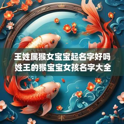 王姓属猴女宝宝起名字好吗 姓王的猴宝宝女孩名字大全免费