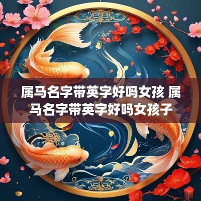 属马名字带英字好吗女孩 属马名字带英字好吗女孩子