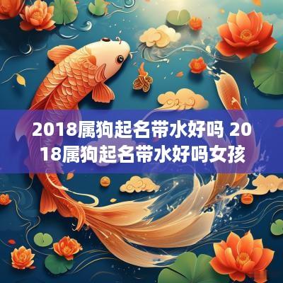 2018属狗起名带水好吗 2018属狗起名带水好吗女孩