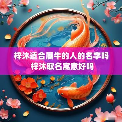 梓沐适合属牛的人的名字吗 梓沐取名寓意好吗