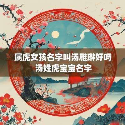 属虎女孩名字叫汤雅琳好吗 汤姓虎宝宝名字