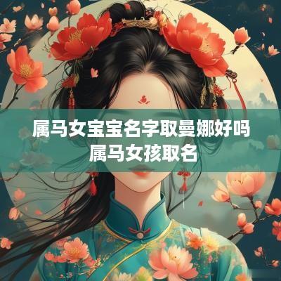 属马女宝宝名字取曼娜好吗 属马女孩取名