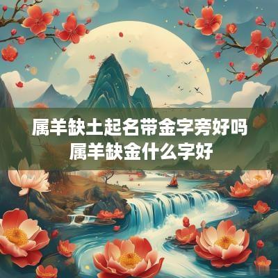 属羊缺土起名带金字旁好吗 属羊缺金什么字好