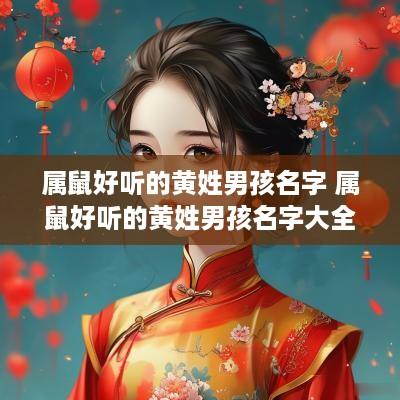 属鼠好听的黄姓男孩名字 属鼠好听的黄姓男孩名字大全