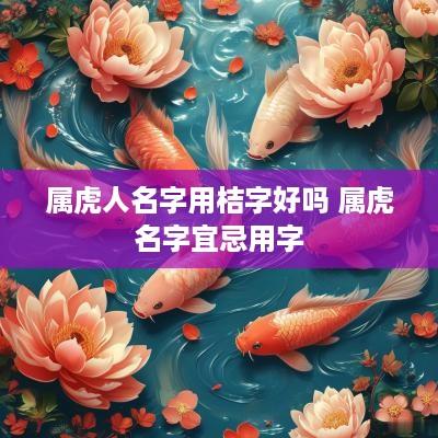 属虎人名字用桔字好吗 属虎名字宜忌用字