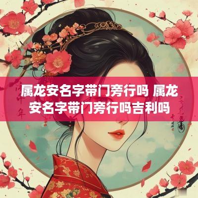 属龙安名字带门旁行吗 属龙安名字带门旁行吗吉利吗