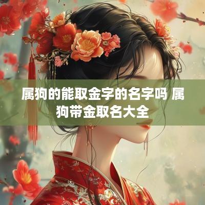 属狗的能取金字的名字吗 属狗带金取名大全