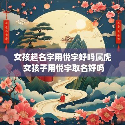 女孩起名字用悦字好吗属虎 女孩子用悦字取名好吗