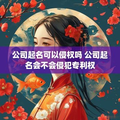 公司起名可以侵权吗 公司起名会不会侵犯专利权