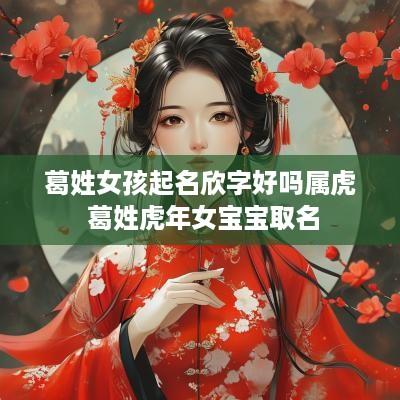 葛姓女孩起名欣字好吗属虎 葛姓蛇年女宝宝取名