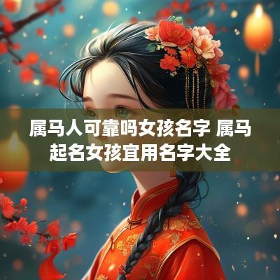 属马人可靠吗女孩名字 属马起名女孩宜用名字大全