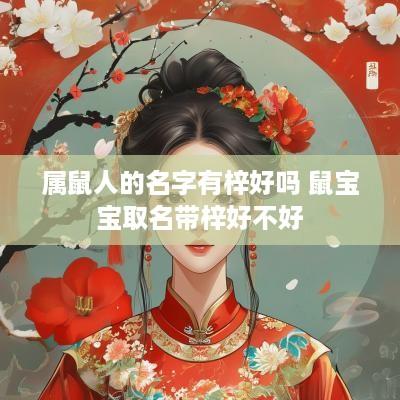 属鼠人的名字有梓好吗 鼠宝宝取名带梓好不好