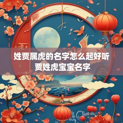 姓贾属虎的名字怎么起好听 贾姓虎宝宝名字
