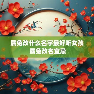 属兔改什么名字最好听女孩 属兔改名宜忌