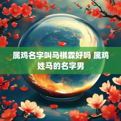 属鸡名字叫马祺霖好吗 属鸡姓马的名字男