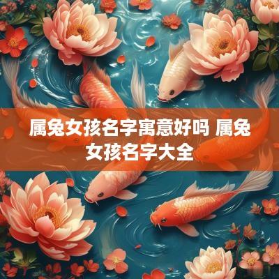 属兔女孩名字寓意好吗 属兔女孩名字大全