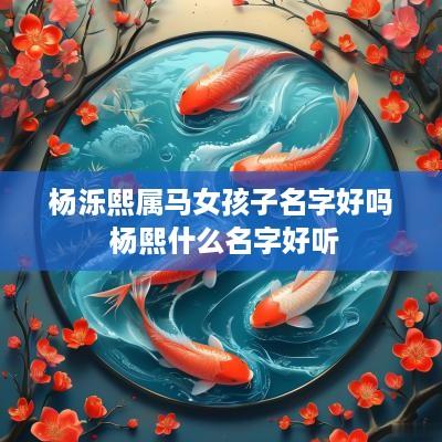 杨泺熙属马女孩子名字好吗 杨熙什么名字好听