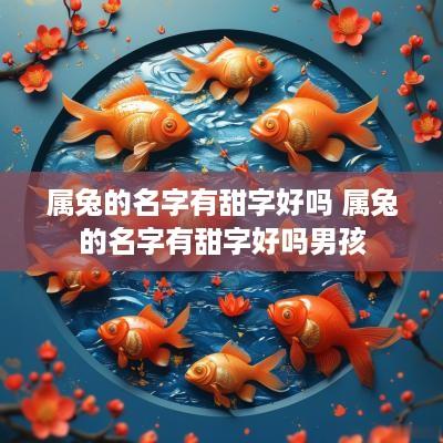 属兔的名字有甜字好吗 属兔的名字有甜字好吗男孩