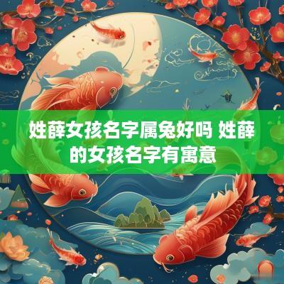 姓薛女孩名字属兔好吗 姓薛的女孩名字有寓意