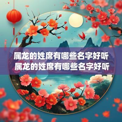 属龙的姓席有哪些名字好听 属龙的姓席有哪些名字好听点