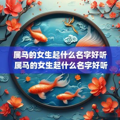 属马的女生起什么名字好听 属马的女生起什么名字好听点