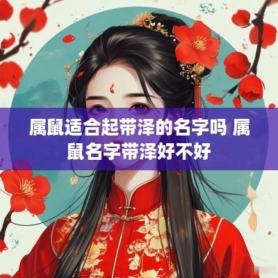 属鼠适合起带泽的名字吗 属鼠名字带泽好不好