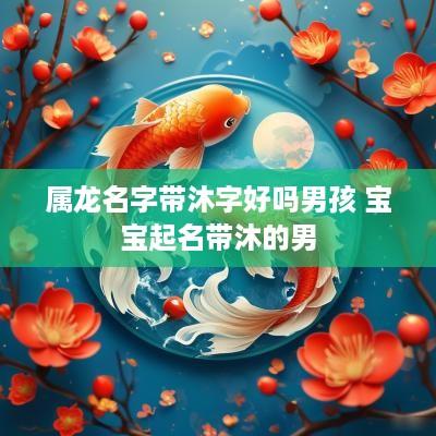 属龙名字带沐字好吗男孩 宝宝起名带沐的男