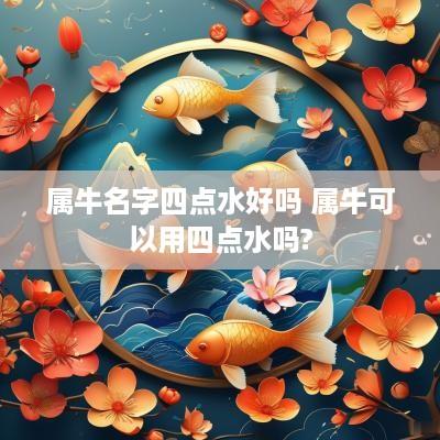 属牛名字四点水好吗 属牛可以用四点水吗?