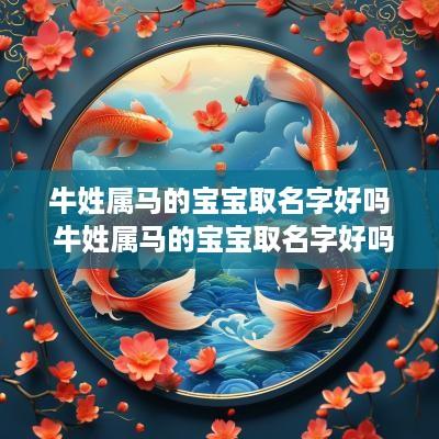 牛姓属马的宝宝取名字好吗 牛姓属马的宝宝取名字好吗男孩