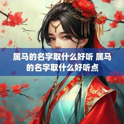 属马的名字取什么好听 属马的名字取什么好听点
