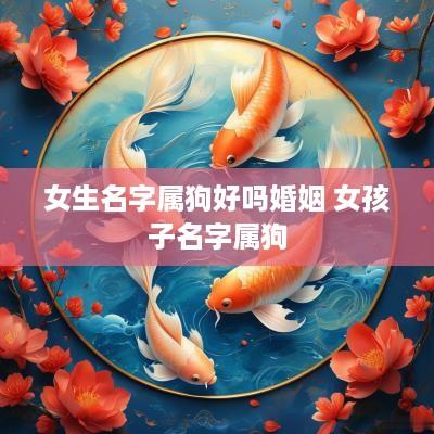 女生名字属狗好吗婚姻 女孩子名字属狗