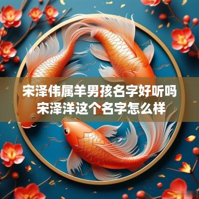 宋泽伟属羊男孩名字好听吗 宋泽洋这个名字怎么样