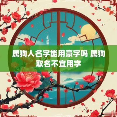 属狗人名字能用豪字吗 属狗取名不宜用字