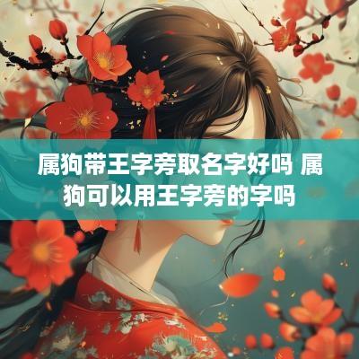 属狗带王字旁取名字好吗 属狗可以用王字旁的字吗