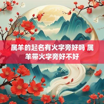 属羊的起名有火字旁好吗 属羊带火字旁好不好